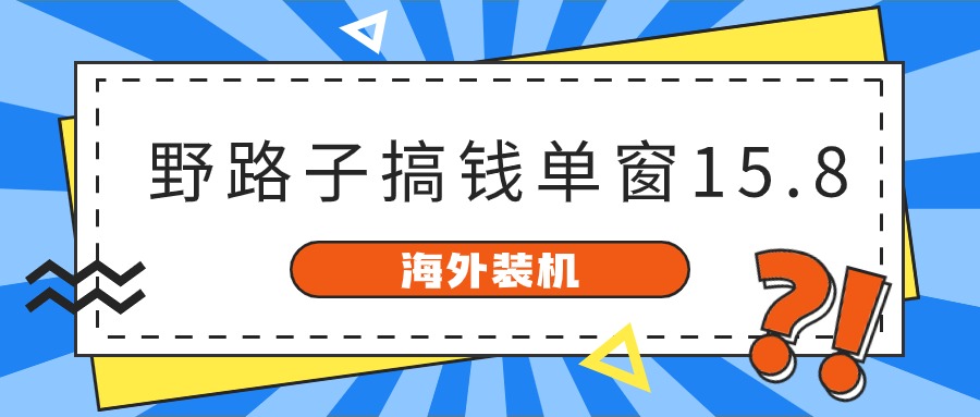 海外装机，野路子搞钱，单窗口15.8，亲测已变现10000+-蓝天项目网