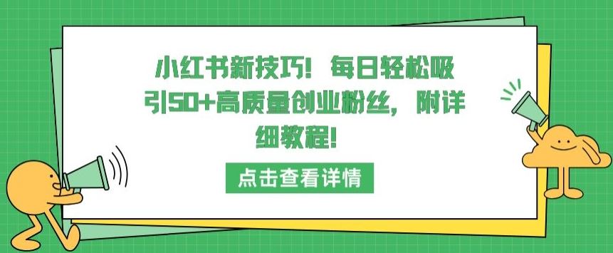 小红书新技巧，每日轻松吸引50+高质量创业粉丝，附详细教程【揭秘】-蓝天项目网