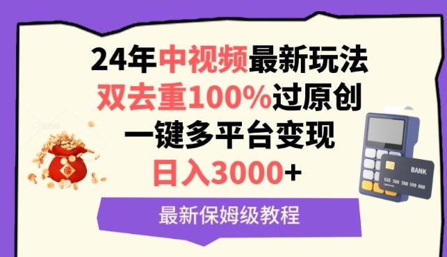 中视频24年最新玩法，双去重100%过原创，一键多平台变现，日入3000+ 保姆级教程【揭秘】-蓝天项目网