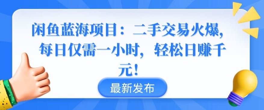 闲鱼蓝海项目：二手交易火爆，每日仅需一小时，轻松日赚千元【揭秘】-蓝天项目网