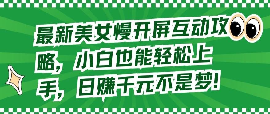 最新美女慢开屏互动攻略，小白也能轻松上手，日赚千元不是梦【揭秘】-蓝天项目网