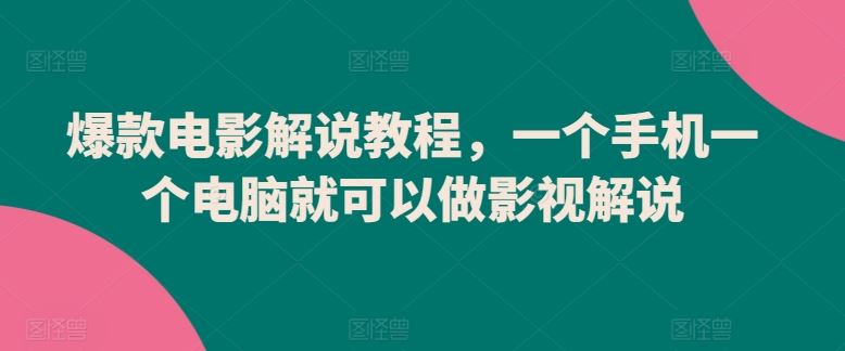 爆款电影解说教程，一个手机一个电脑就可以做影视解说-蓝天项目网