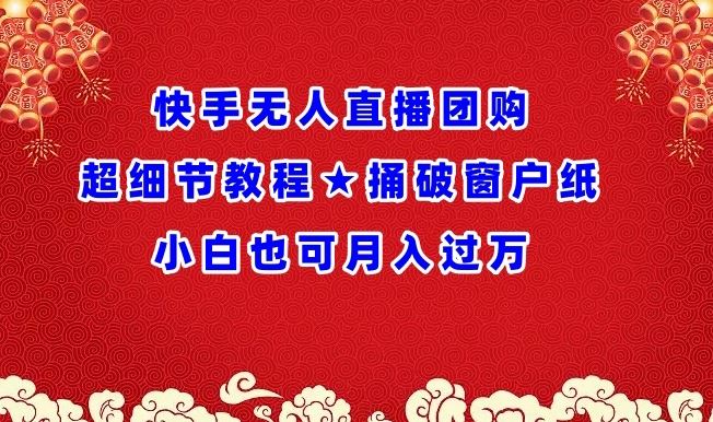 快手无人直播团购超细节教程★捅破窗户纸小白也可月人过万【揭秘】-蓝天项目网