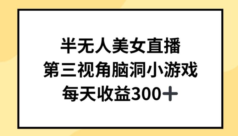 半无人美女直播，第三视角脑洞小游戏，每天收益300+【揭秘】-蓝天项目网