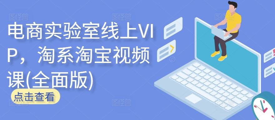 电商实验室线上VIP，淘系淘宝视频课(全面版)-蓝天项目网