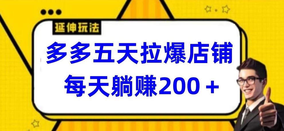 多多五天拉爆店铺，每天躺赚200+【揭秘】-蓝天项目网