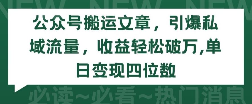 公众号搬运文章，引爆私域流量，收益轻松破万，单日变现四位数【揭秘】-蓝天项目网