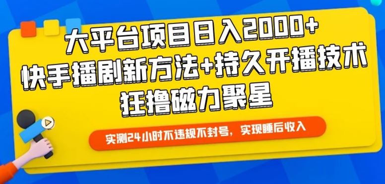 大平台项目日入2000+，快手播剧新方法+持久开播技术，狂撸磁力聚星【揭秘】-蓝天项目网