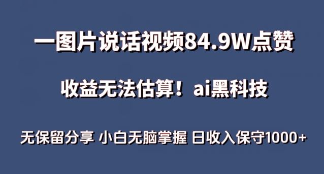 一图片说话视频84.9W点赞，收益无法估算，ai赛道蓝海项目，小白无脑掌握日收入保守1000+【揭秘】-蓝天项目网