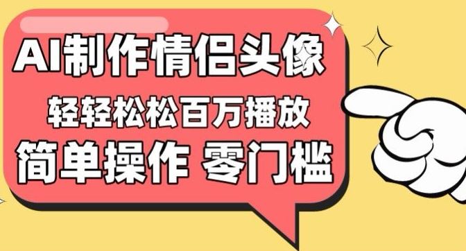 【零门槛高收益】情侣头像视频，播放量百万不是梦【揭秘】-蓝天项目网