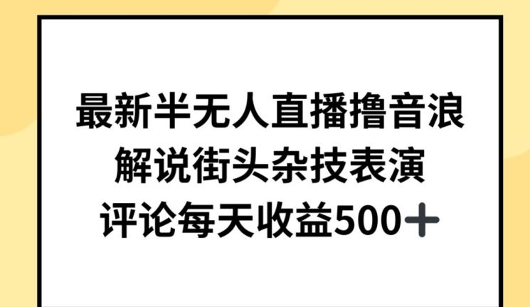 最新半无人直播撸音浪，解说街头杂技表演，平均每天收益500+【揭秘】-蓝天项目网