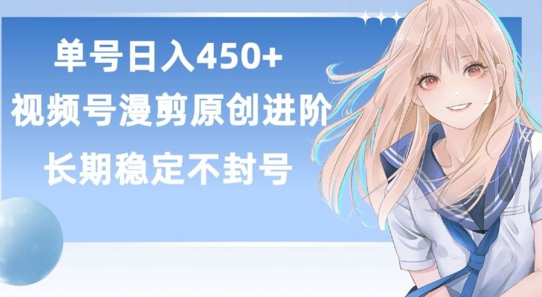 单号日赚450+，视频号原创漫剪进阶版，长久稳定，而且具有睡后收益【揭秘】-蓝天项目网