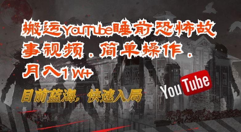 搬运YouTube睡前恐怖故事视频，简单操作，月入1W+，目前蓝海，快速入局【揭秘】-蓝天项目网