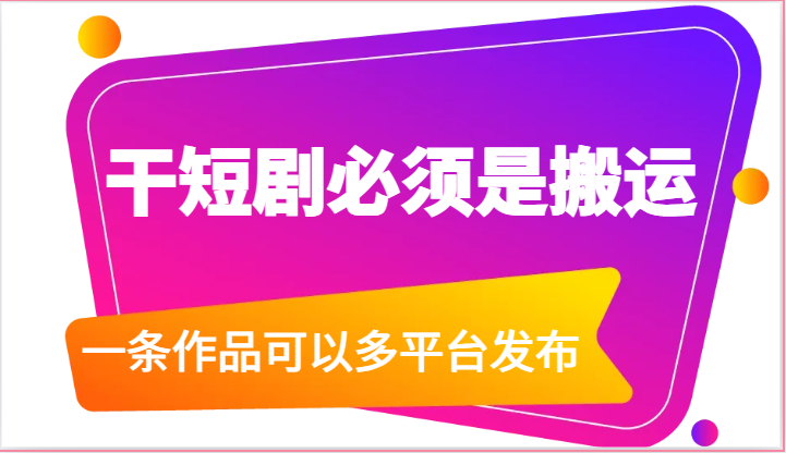 干短剧必须是搬运，一条作品可以多平台发布（附送软件）-蓝天项目网