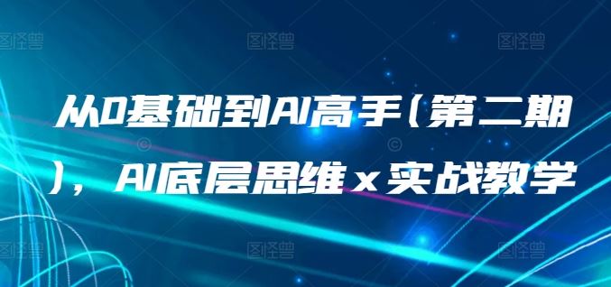 从0基础到AI高手(第二期)，AI底层思维 x 实战教学-蓝天项目网