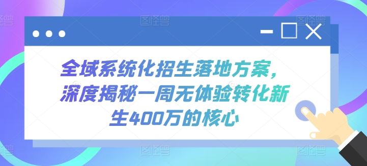 全域系统化招生落地方案，深度揭秘一周无体验转化新生400万的核心-蓝天项目网