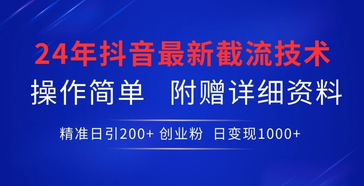 24年最新抖音截流技术，精准日引200+创业粉，操作简单附赠详细资料【揭秘】-蓝天项目网