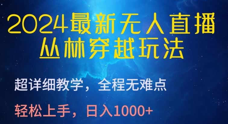 2024最新无人直播，丛林穿越玩法，超详细教学，全程无难点，轻松上手，日入1000+【揭秘】-蓝天项目网