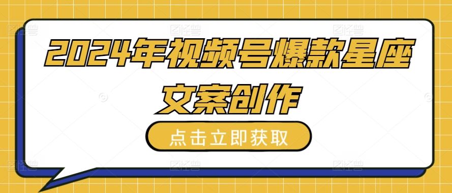 2024年视频号爆款星座文案创作教程【揭秘】-蓝天项目网