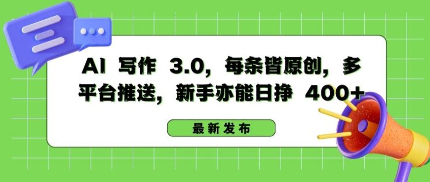 AI 写作 3.0.每条皆原创，多平台推送，新手亦能日挣 400+【揭秘】-蓝天项目网