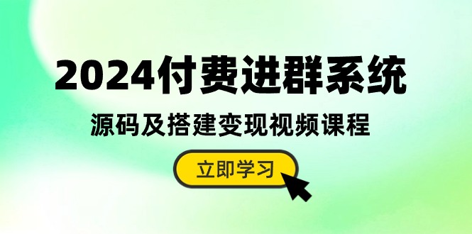 2024付费进群系统，源码及搭建变现视频课程（教程+源码）-蓝天项目网