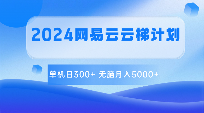 2024网易云云梯计划 单机日300+ 无脑月入5000+-蓝天项目网