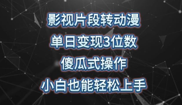 影视片段转动漫，单日变现3位数，暴力涨粉，傻瓜式操作，小白也能轻松上手【揭秘】-蓝天项目网