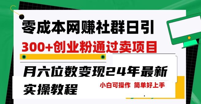 零成本网创群日引300+创业粉，卖项目月六位数变现，门槛低好上手，24年最新实操教程【揭秘】-蓝天项目网