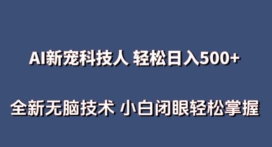 AI科技人 不用真人出镜日入500+ 全新技术 小白轻松掌握【揭秘】-蓝天项目网