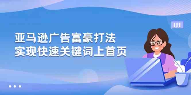 亚马逊广告富豪打法，实现快速关键词上首页-蓝天项目网