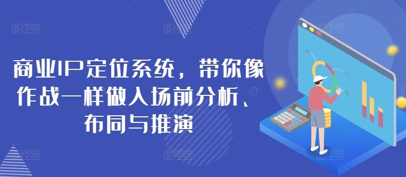 商业IP定位系统，带你像作战一样做入场前分析、布同与推演-蓝天项目网