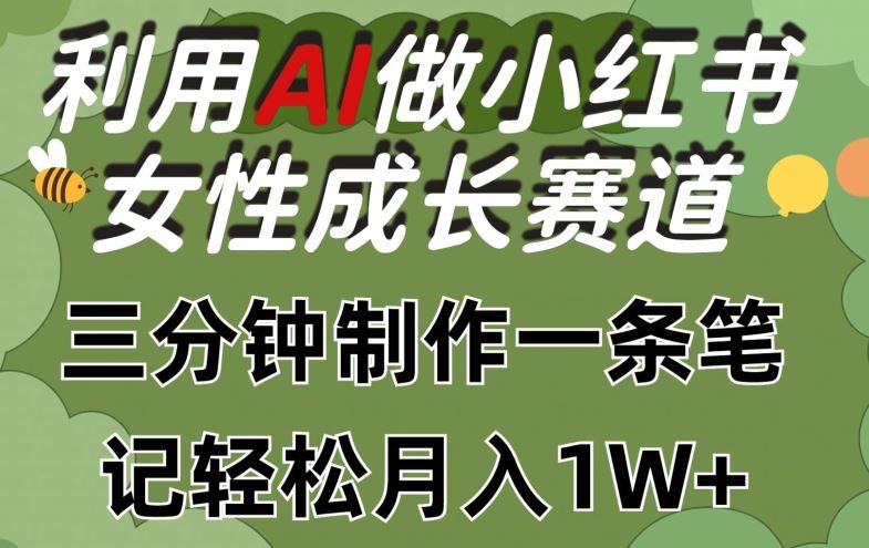 利用Ai做小红书女性成长赛道，三分钟制作一条笔记，轻松月入1w+【揭秘】-蓝天项目网