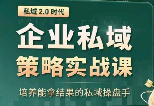 私域2.0：企业私域策略实战课，培养能拿结果的私域操盘手-蓝天项目网