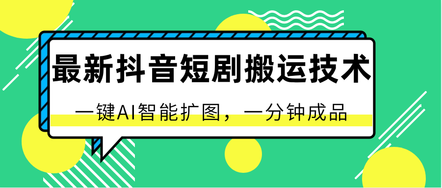 最新抖音短剧搬运技术，一键AI智能扩图，百分百过原创，秒过豆荚！-蓝天项目网