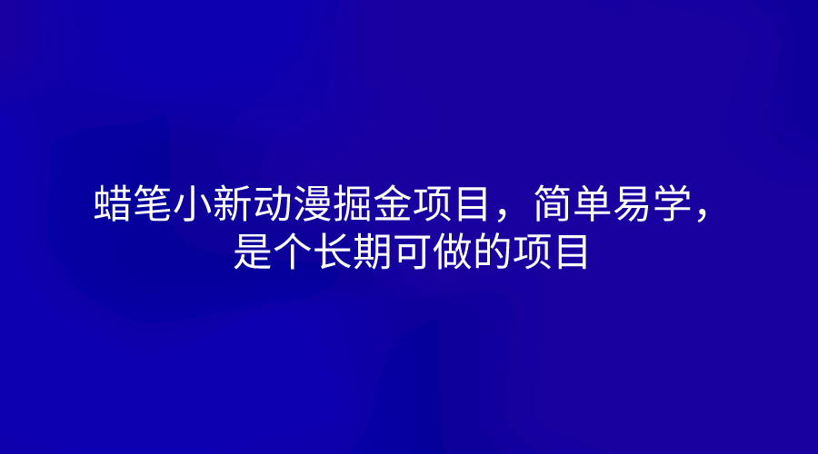 蜡笔小新动漫掘金项目，简单易学，是个长期可做的项目-蓝天项目网