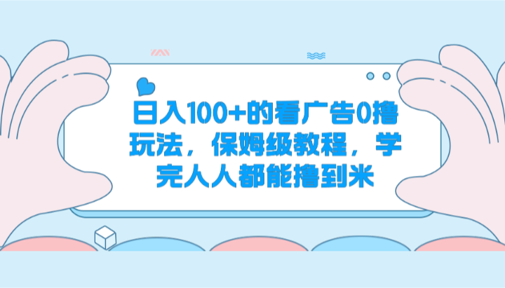 日入100+的看广告0撸玩法，保姆级教程，学完人人都能撸到米-蓝天项目网