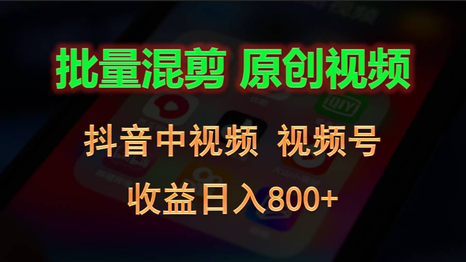 批量混剪生成原创视频，抖音中视频+视频号，收益日入800+-蓝天项目网