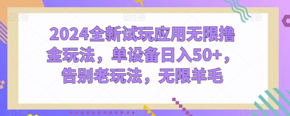 2024全新试玩应用无限撸金玩法，单设备日入50+，告别老玩法，无限羊毛【揭秘】-蓝天项目网