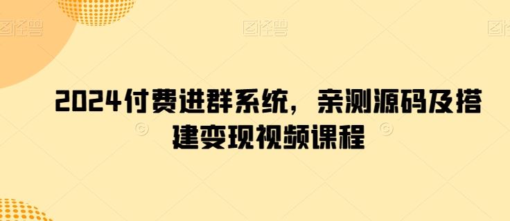 2024付费进群系统，亲测源码及搭建变现视频课程-蓝天项目网