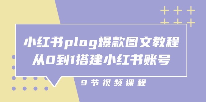 小红书plog爆款图文教程，从0到1搭建小红书账号（9节课）-蓝天项目网