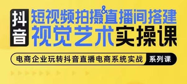 短视频拍摄&直播间搭建视觉艺术实操课，手把手场景演绎，从0-1短视频实操课-蓝天项目网