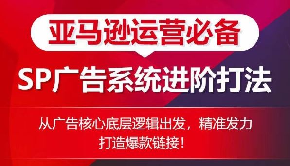 亚马逊运营必备： SP广告的系统进阶打法，从广告核心底层逻辑出发，精准发力打造爆款链接-蓝天项目网