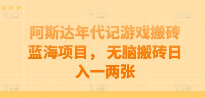 阿斯达年代记游戏搬砖蓝海项目， 无脑搬砖日入一两张【揭秘】-蓝天项目网