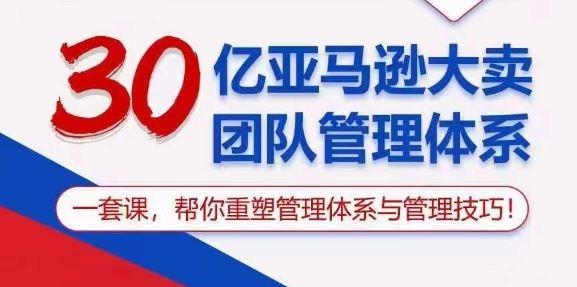 30亿亚马逊大卖团队管理体系，一套课，帮你重塑管理体系与管理技巧-蓝天项目网