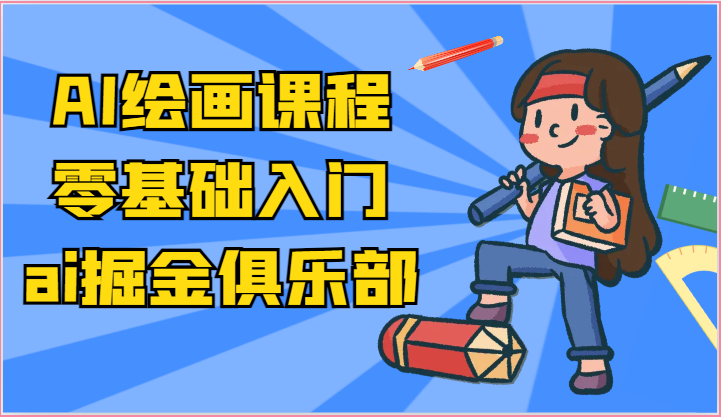 ai掘金系列课程-AI绘画零基础入门，小白也能学会利用AI画图-蓝天项目网