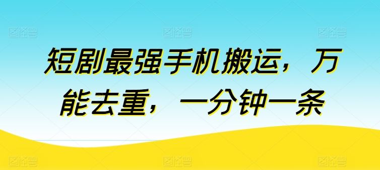 短剧最强手机搬运，万能去重，一分钟一条-蓝天项目网