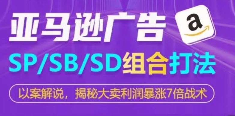 亚马逊SP/SB/SD广告组合打法，揭秘大卖利润暴涨7倍战术-蓝天项目网