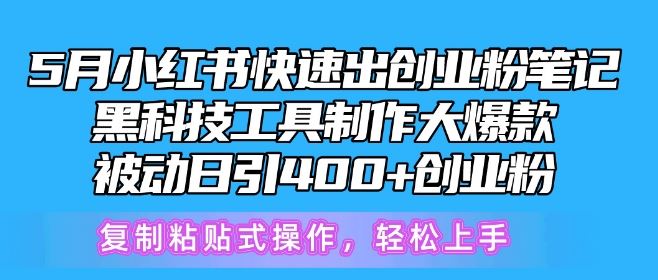 5月小红书快速出创业粉笔记，黑科技工具制作大爆款，被动日引400+创业粉【揭秘】-蓝天项目网