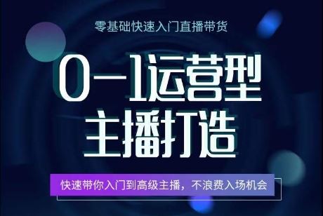 0-1运营型主播打造，​快速带你入门高级主播，不浪费入场机会-蓝天项目网