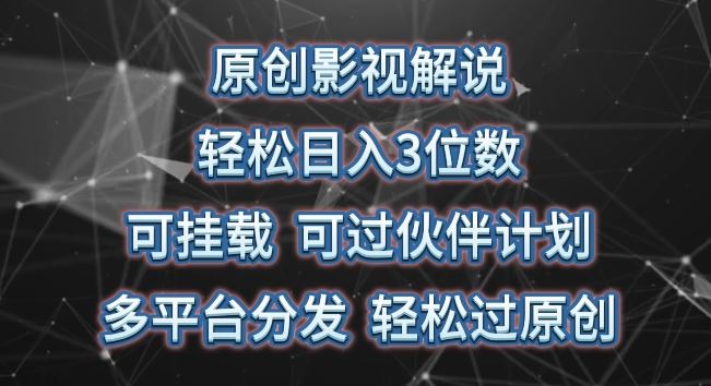 原创影视解说，轻松日入3位数，可挂载，可过伙伴计划，多平台分发轻松过原创【揭秘】-蓝天项目网